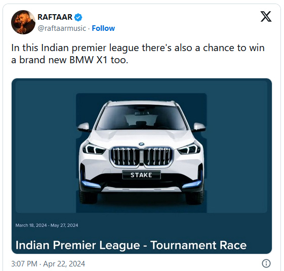 In April 2024, Raftaar promoted on X a link to an Indian premier league tournament race, with a chance to win a brand-new BMW X1, through participation in a special Stake promo.